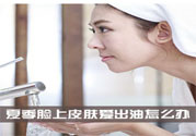 夏季臉上出油怎么回事？夏季臉上出油怎么辦？
